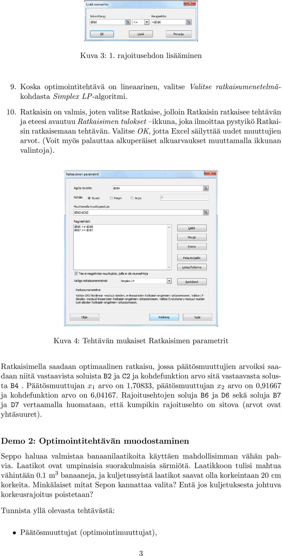 Valitse OK, jotta Excel säilyttää uudet muuttujien arvot. (Voit myös palauttaa alkuperäiset alkuarvaukset muuttamalla ikkunan valintoja).