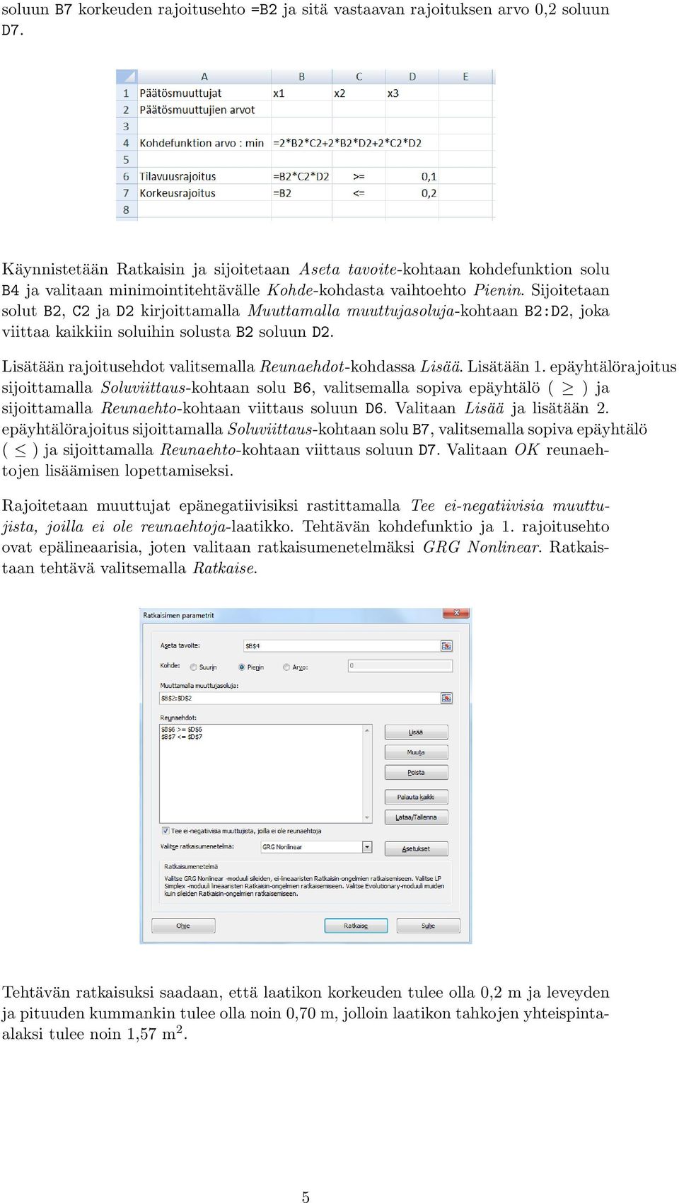 Sijoitetaan solut B2, C2 ja D2 kirjoittamalla Muuttamalla muuttujasoluja-kohtaan B2:D2, joka viittaa kaikkiin soluihin solusta B2 soluun D2.