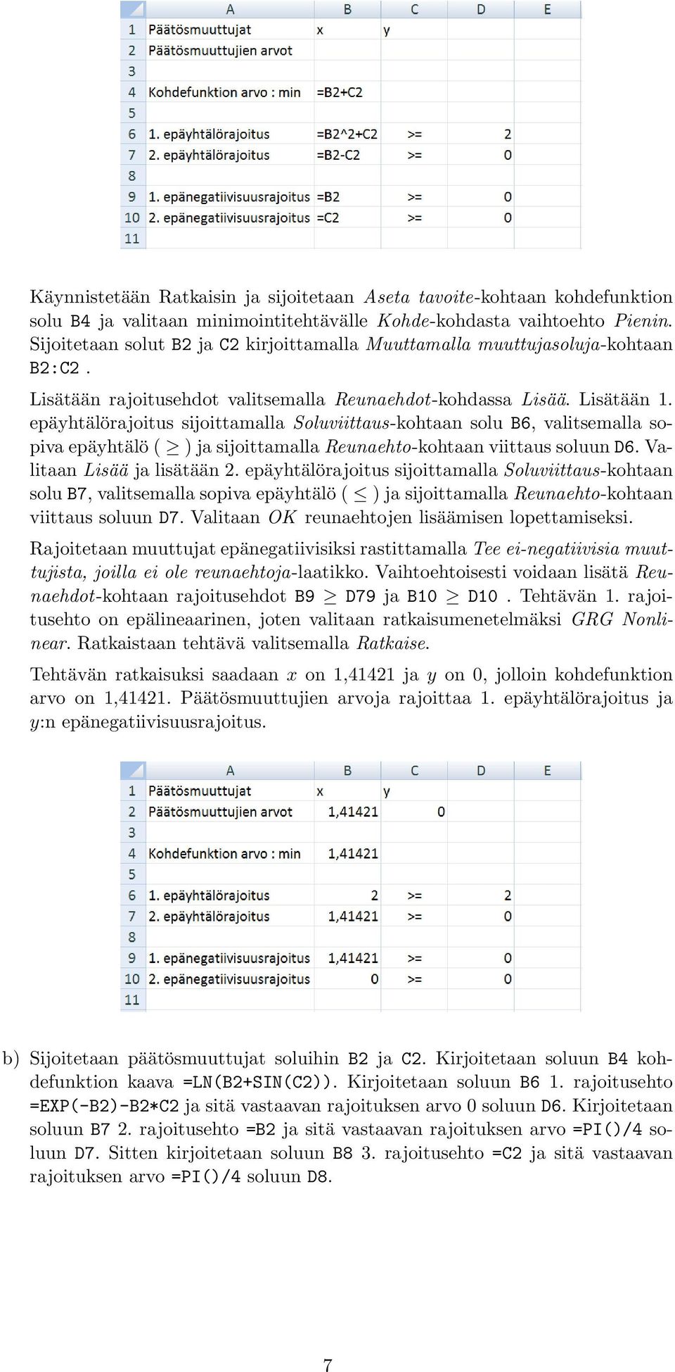 epäyhtälörajoitus sijoittamalla Soluviittaus-kohtaan solu B6, valitsemalla sopiva epäyhtälö ( ) ja sijoittamalla Reunaehto-kohtaan viittaus soluun D6. Valitaan Lisää ja lisätään 2.