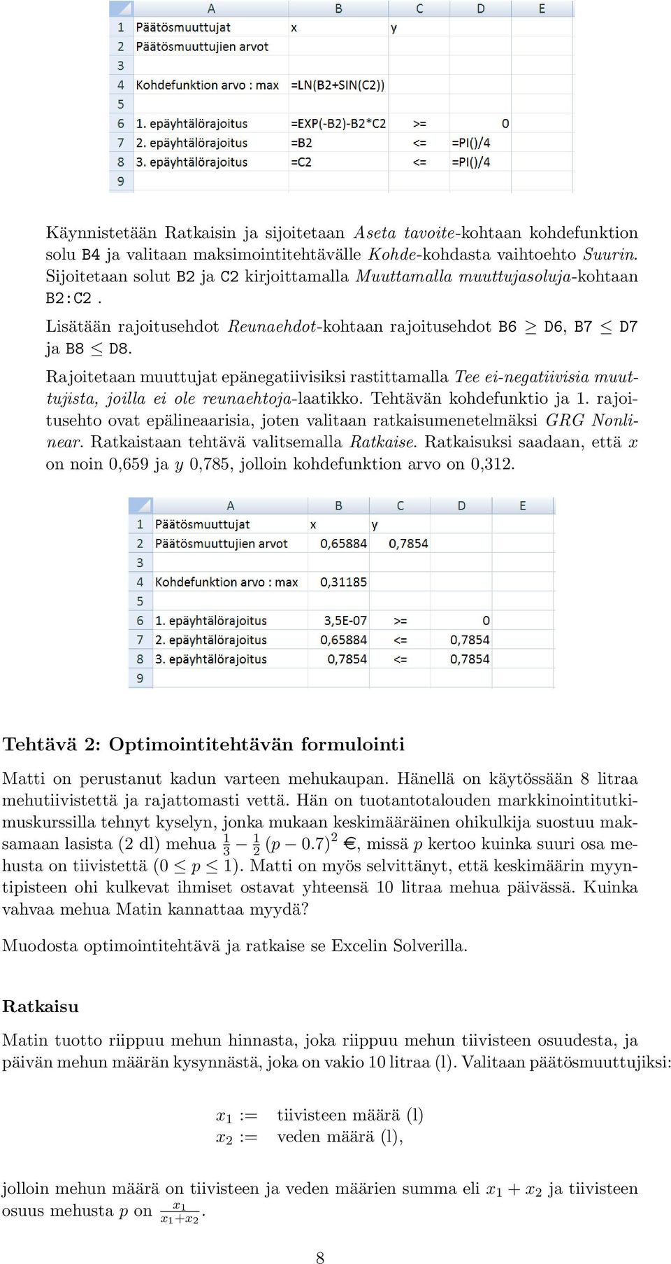 Rajoitetaan muuttujat epänegatiivisiksi rastittamalla Tee ei-negatiivisia muuttujista, joilla ei ole reunaehtoja-laatikko. Tehtävän kohdefunktio ja 1.