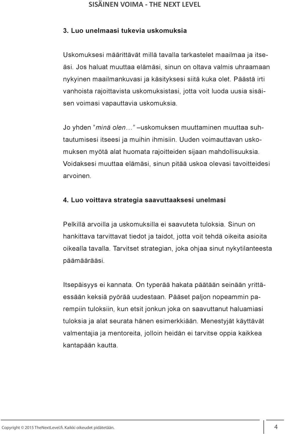 Päästä irti vanhoista rajoittavista uskomuksistasi, jotta voit luoda uusia sisäisen voimasi vapauttavia uskomuksia.