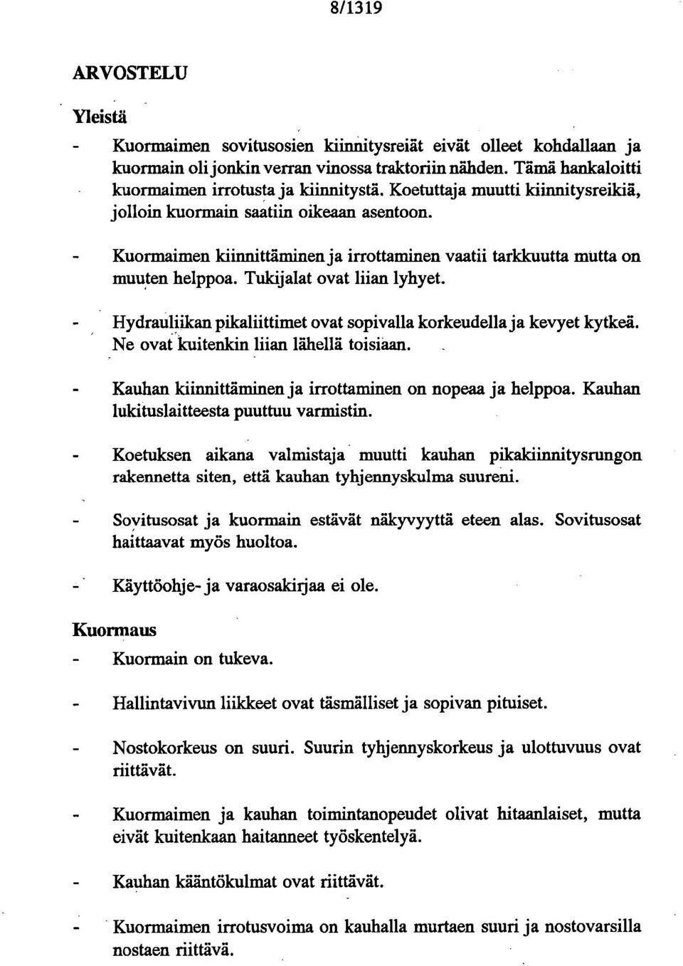 Hydrauliikan pikaliittimet ovat sopivalla korkeudella ja kevyet kytkeä. Ne ovat kuitenkin liian lähellä toisiaan. Kauhan kiinnittäminen ja irrottaminen on nopeaa ja helppoa.