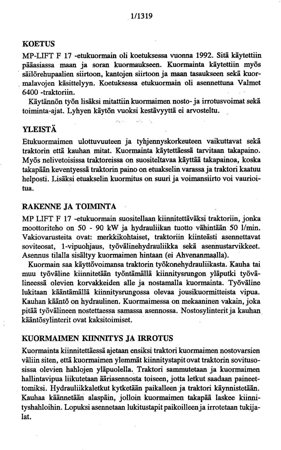 Käytännön työn lisäksi mitattiin kuormaimen nosto- ja irrotusvoimat sekä toiminta-ajat. Lyhyen käytön vuoksi kestävyyttä ei arvosteltu.