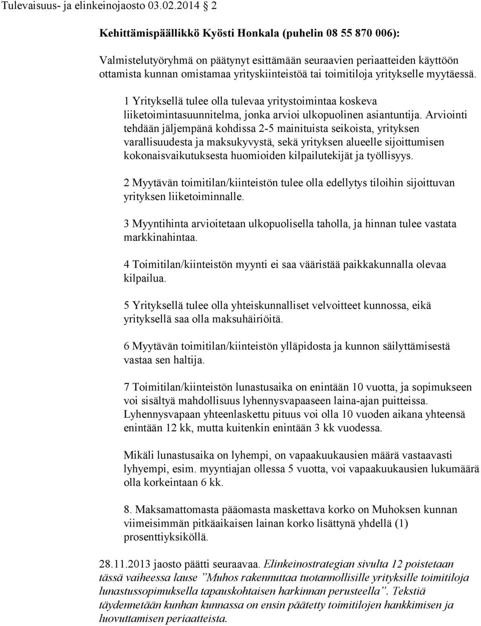 toimitiloja yritykselle myytäessä. 1 Yrityksellä tulee olla tulevaa yritystoimintaa koskeva liiketoimintasuunnitelma, jonka arvioi ulkopuolinen asiantuntija.