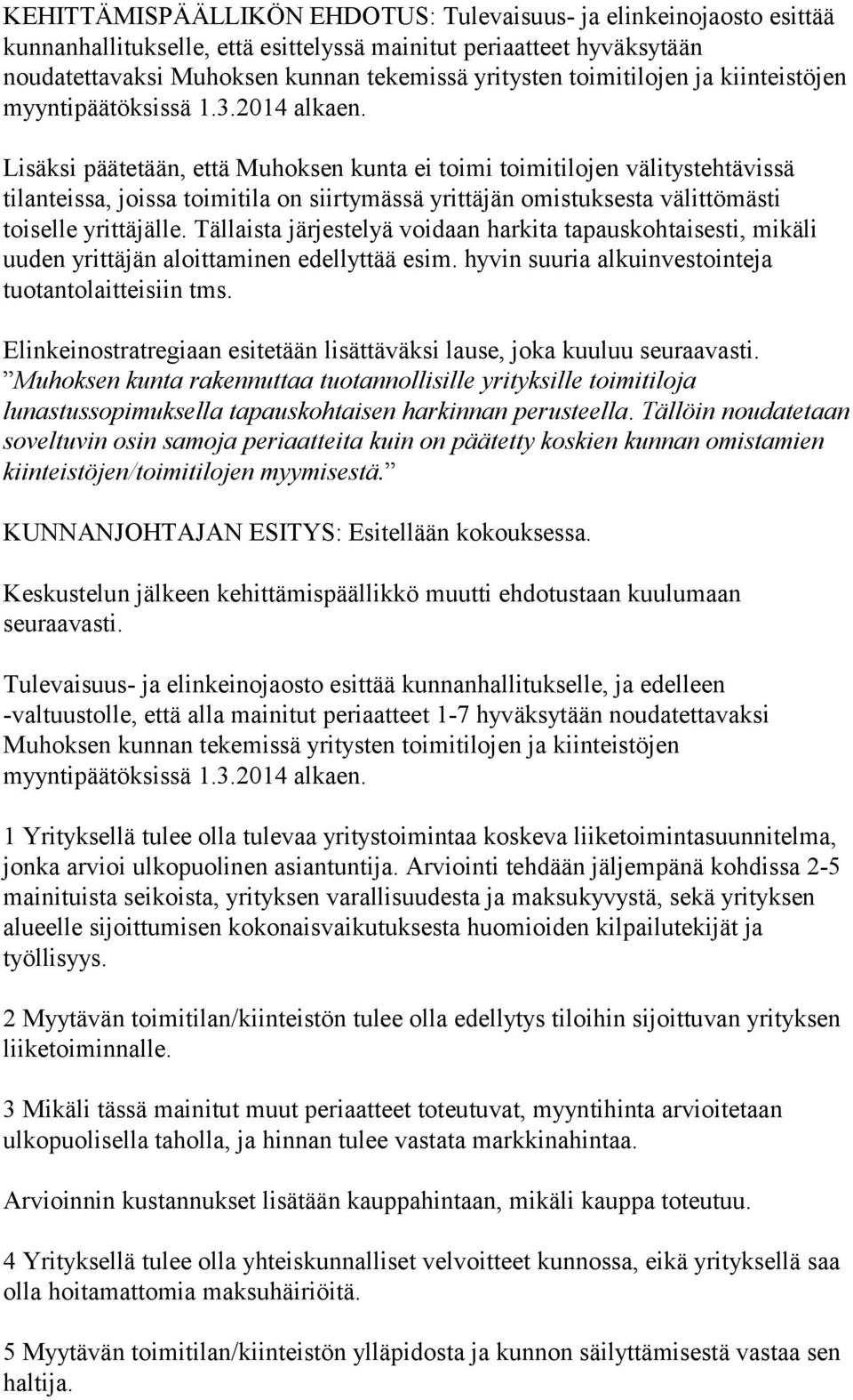 Lisäksi päätetään, että Muhoksen kunta ei toimi toimitilojen välitystehtävissä tilanteissa, joissa toimitila on siirtymässä yrittäjän omistuksesta välittömästi toiselle yrittäjälle.