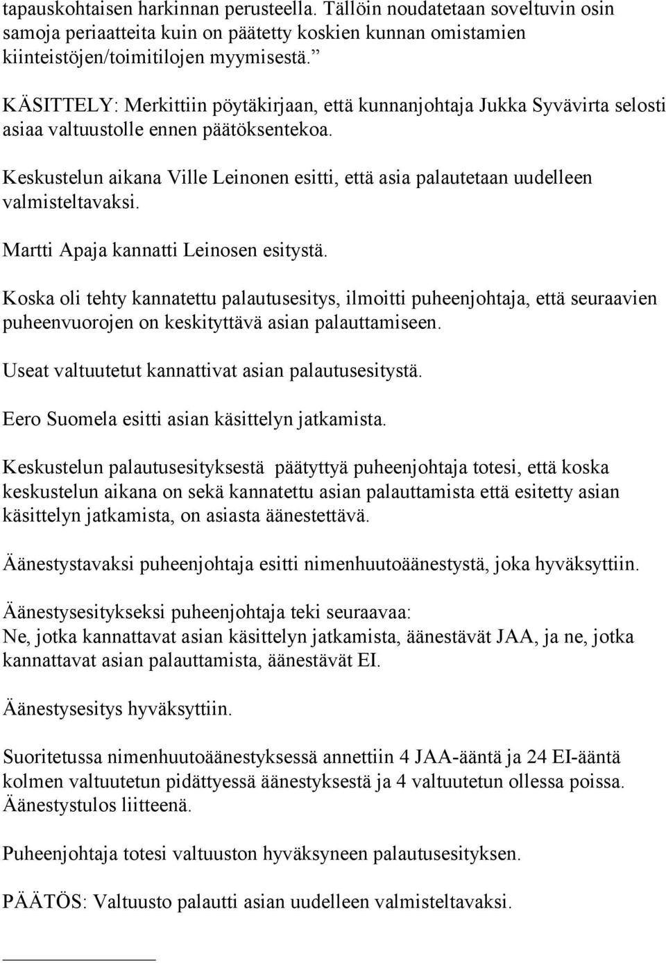 Keskustelun aikana Ville Leinonen esitti, että asia palautetaan uudelleen valmisteltavaksi. Martti Apaja kannatti Leinosen esitystä.