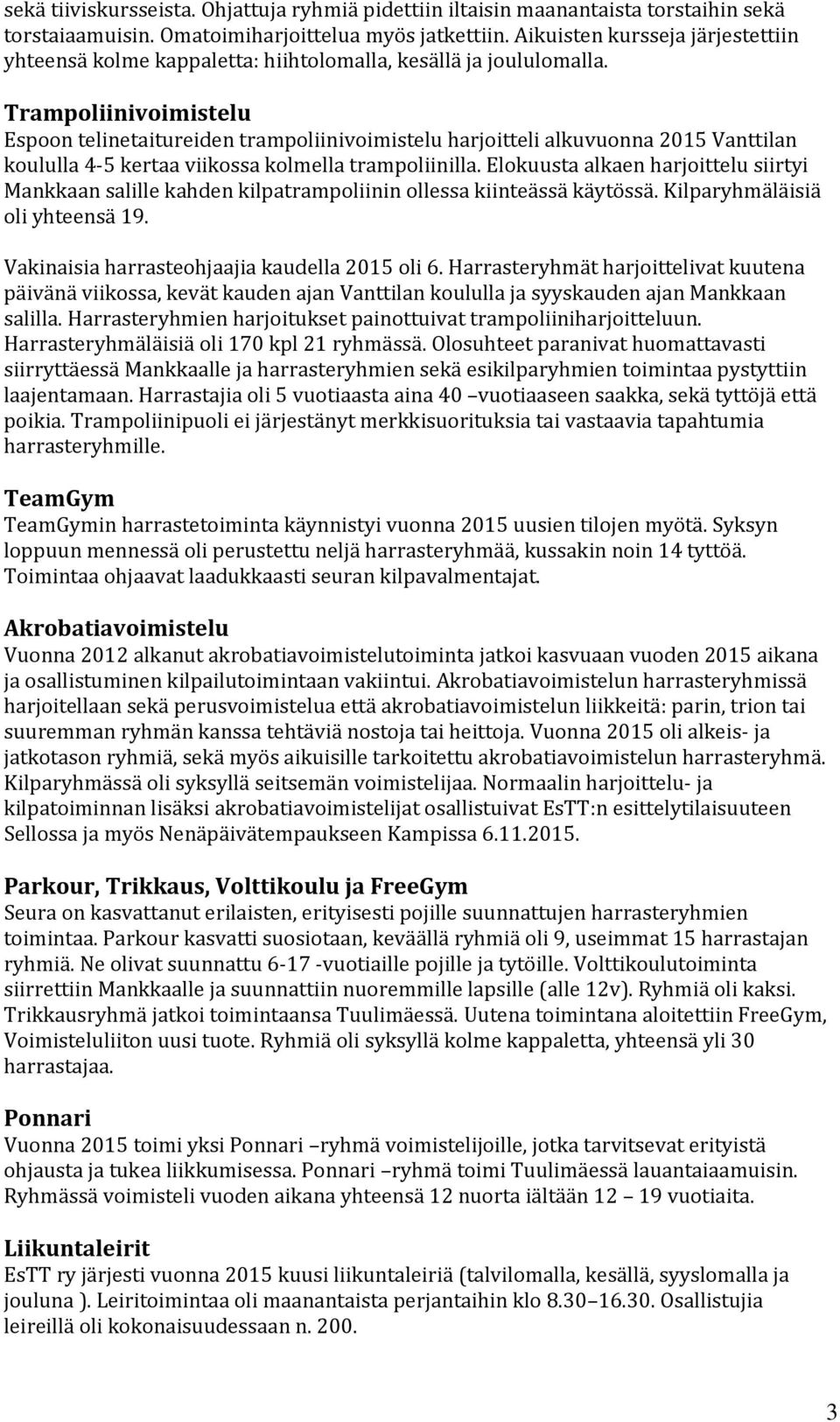 Trampoliinivoimistelu Espoon telinetaitureiden trampoliinivoimistelu harjoitteli alkuvuonna 2015 Vanttilan koululla 4-5 kertaa viikossa kolmella trampoliinilla.