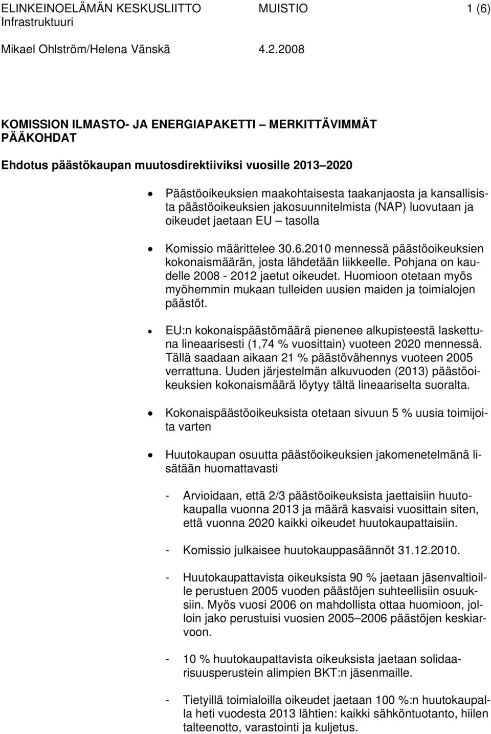 Pohjana on kaudelle 2008-2012 jaetut oikeudet. Huomioon otetaan myös myöhemmin mukaan tulleiden uusien maiden ja toimialojen päästöt.