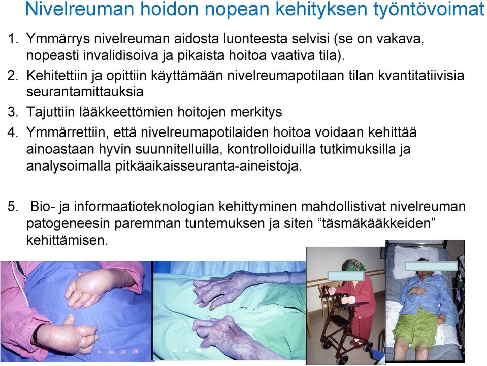 Kehitettiin ja opittiin käyttämään nivelreumapotilaan tilan kvantitatiivisia seurantamittauksia 3. Tajuttiin lääkkeettömien hoitojen merkitys 4.