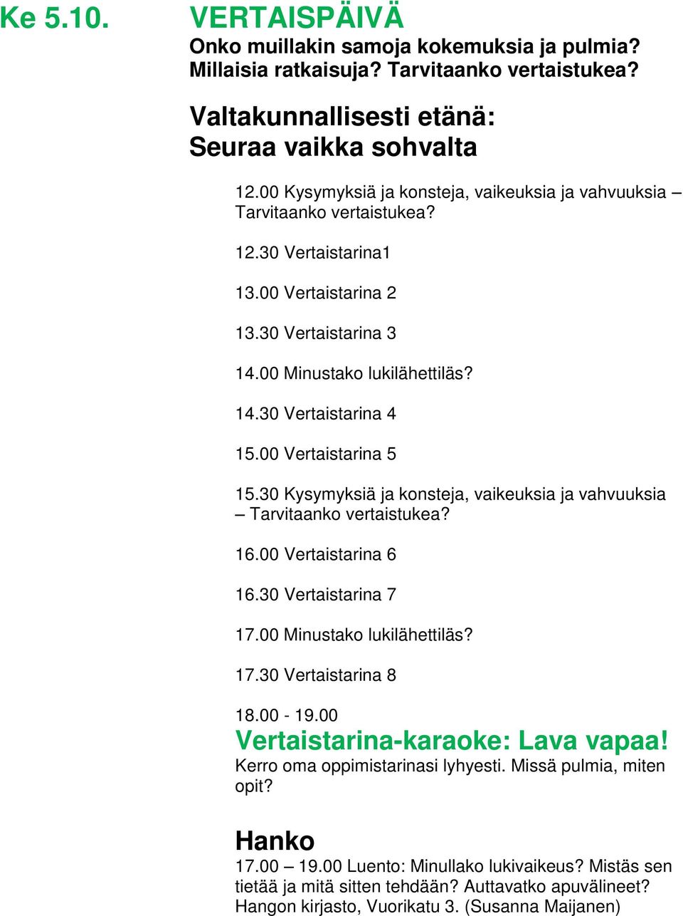 00 Vertaistarina 5 15.30 Kysymyksiä ja konsteja, vaikeuksia ja vahvuuksia Tarvitaanko vertaistukea? 16.00 Vertaistarina 6 16.30 Vertaistarina 7 17.00 Minustako lukilähettiläs? 17.30 Vertaistarina 8 18.