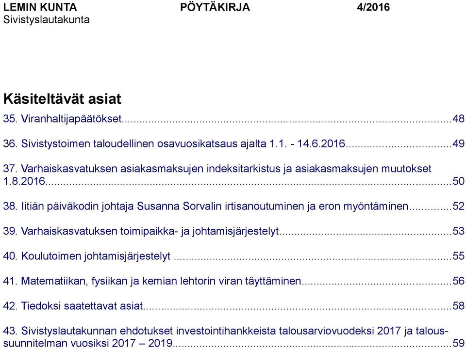 Iitiän päiväkodin johtaja Susanna Sorvalin irtisanoutuminen ja eron myöntäminen...52 39. Varhaiskasvatuksen toimipaikka- ja johtamisjärjestelyt...53 40.