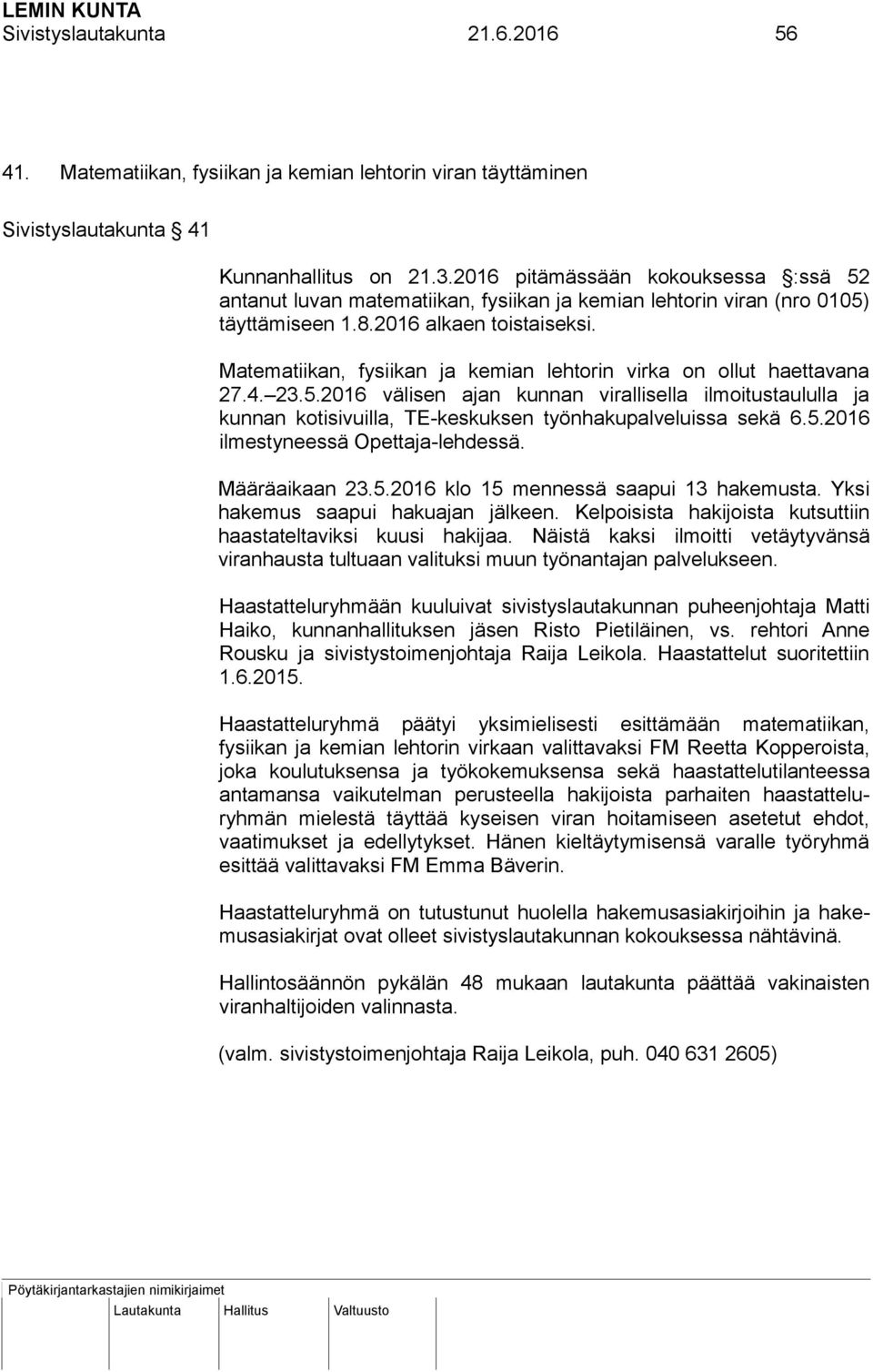 Matematiikan, fysiikan ja kemian lehtorin virka on ollut haettavana 27.4. 23.5.2016 välisen ajan kunnan virallisella ilmoitustaululla ja kunnan kotisivuilla, TE-keskuksen työnhakupalveluissa sekä 6.5.2016 ilmestyneessä Opettaja-lehdessä.