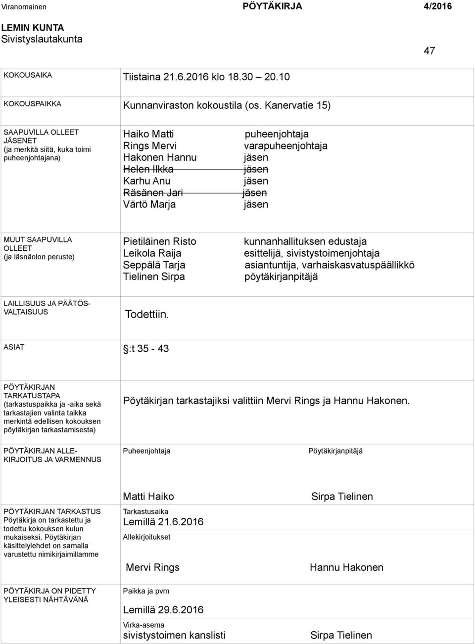 varapuheenjohtaja jäsen jäsen jäsen jäsen jäsen MUUT SAAPUVILLA OLLEET (ja läsnäolon peruste) Pietiläinen Risto Leikola Raija Seppälä Tarja Tielinen Sirpa kunnanhallituksen edustaja esittelijä,