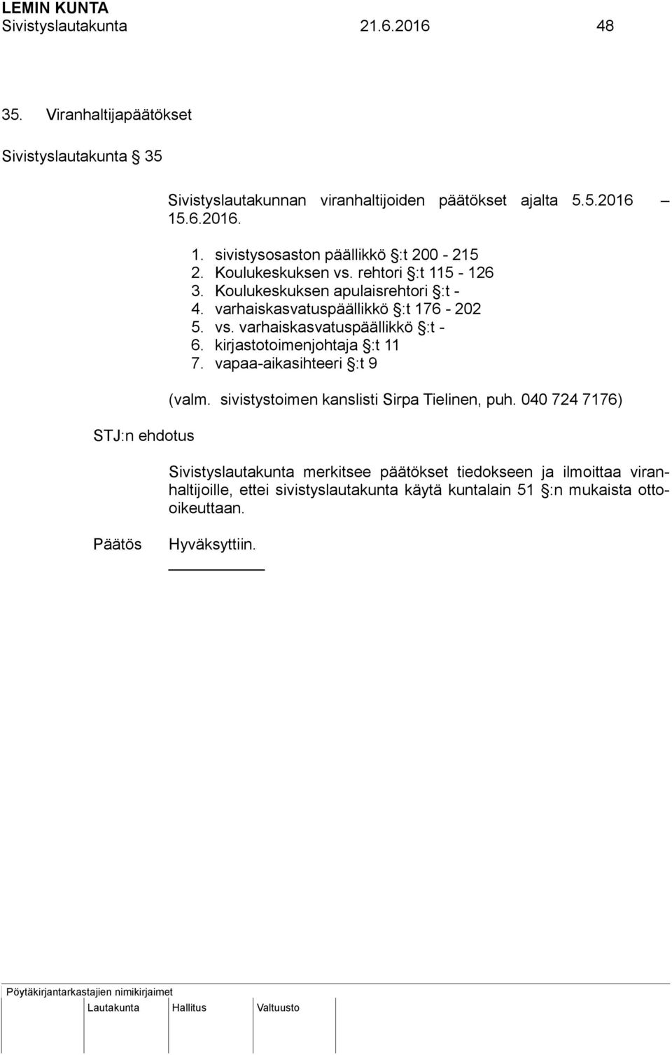 varhaiskasvatuspäällikkö :t 176-202 5. vs. varhaiskasvatuspäällikkö :t - 6. kirjastotoimenjohtaja :t 11 7. vapaa-aikasihteeri :t 9 (valm.