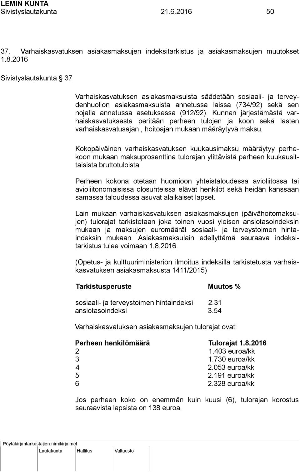 Kunnan järjestämästä varhaiskasvatuksesta peritään perheen tulojen ja koon sekä lasten varhaiskasvatusajan, hoitoajan mukaan määräytyvä maksu.