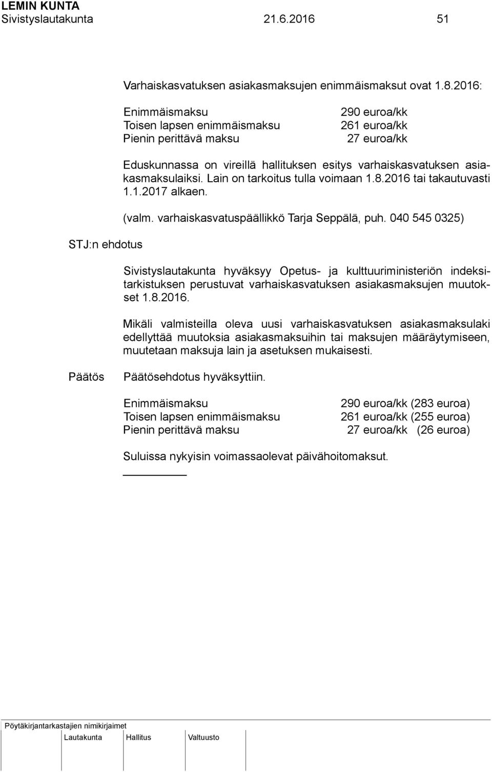 Lain on tarkoitus tulla voimaan 1.8.2016 tai takautuvasti 1.1.2017 alkaen. (valm. varhaiskasvatuspäällikkö Tarja Seppälä, puh.