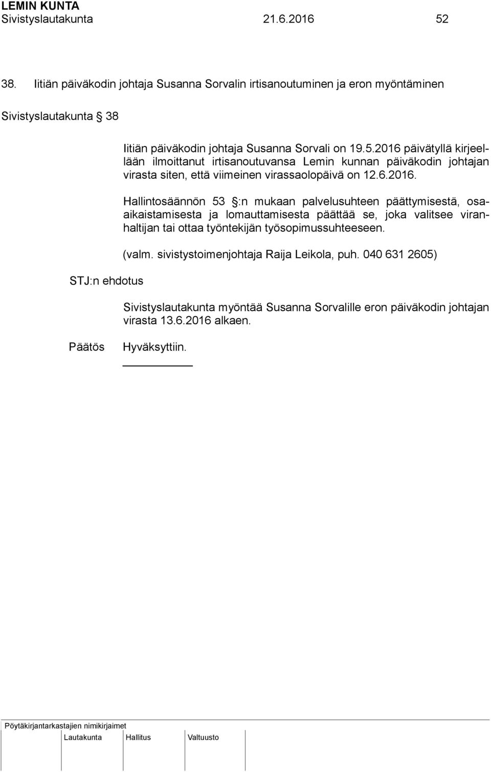 2016 päivätyllä kirjeellään ilmoittanut irtisanoutuvansa Lemin kunnan päiväkodin johtajan virasta siten, että viimeinen virassaolopäivä on 12.6.2016. Hallintosäännön 53 :n