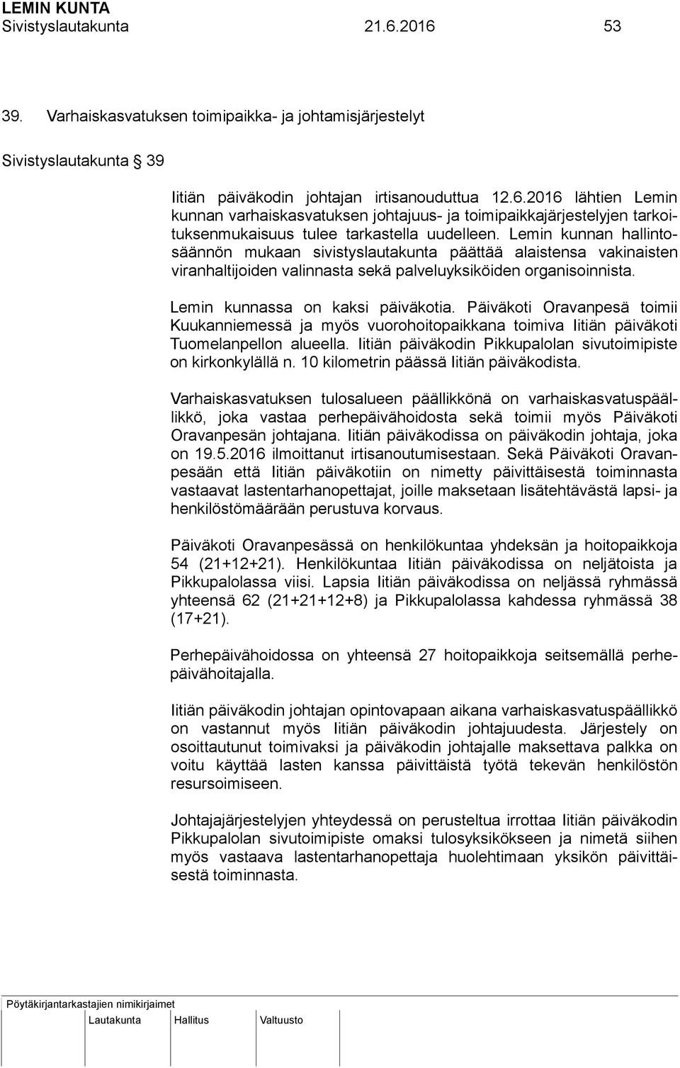 Päiväkoti Oravanpesä toimii Kuukanniemessä ja myös vuorohoitopaikkana toimiva Iitiän päiväkoti Tuomelanpellon alueella. Iitiän päiväkodin Pikkupalolan sivutoimipiste on kirkonkylällä n.