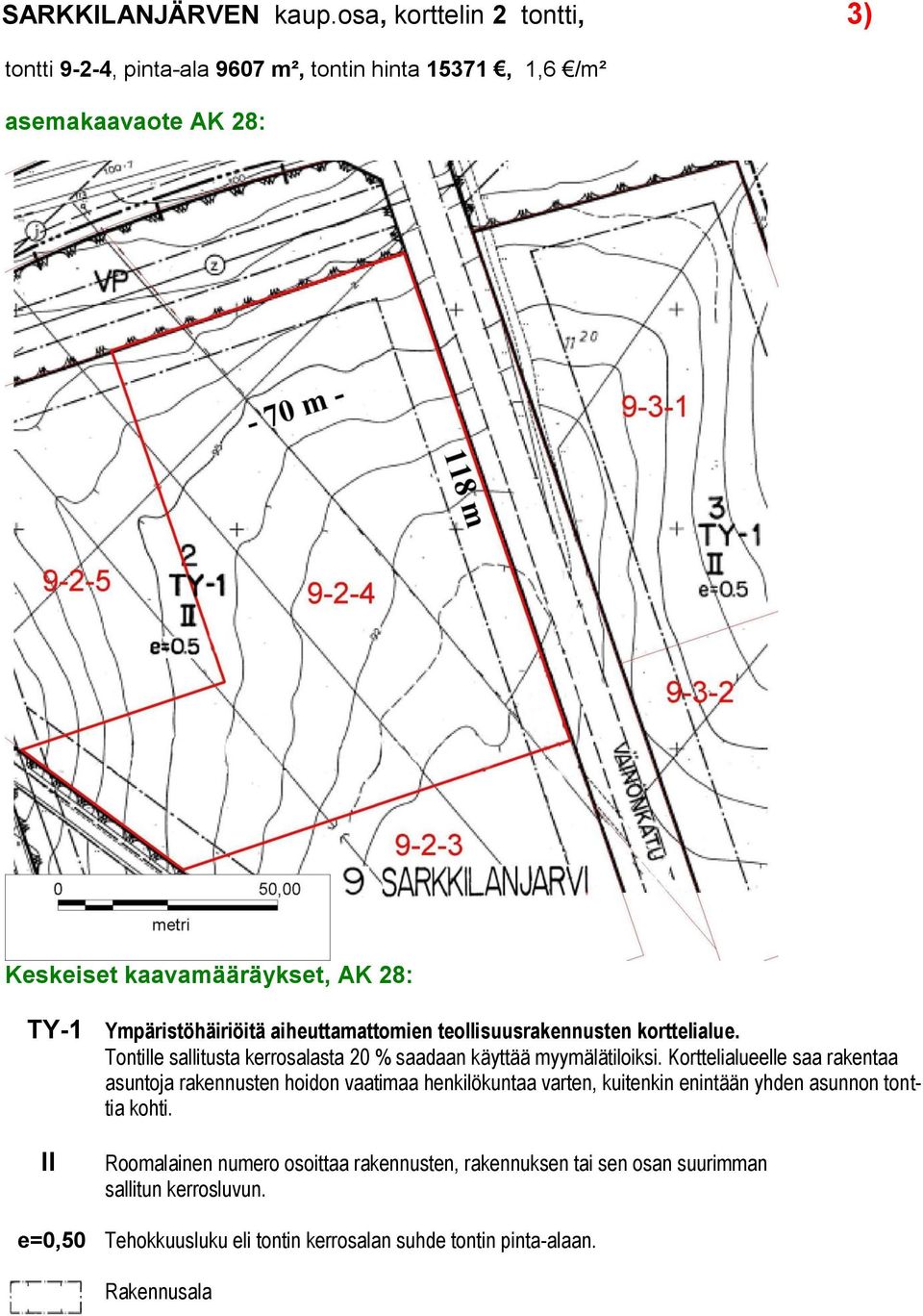 e=0,50 Ympäristöhäiriöitä aiheuttamattomien teollisuusrakennusten korttelialue. Tontille sallitusta kerrosalasta 20 % saadaan käyttää myymälätiloiksi.