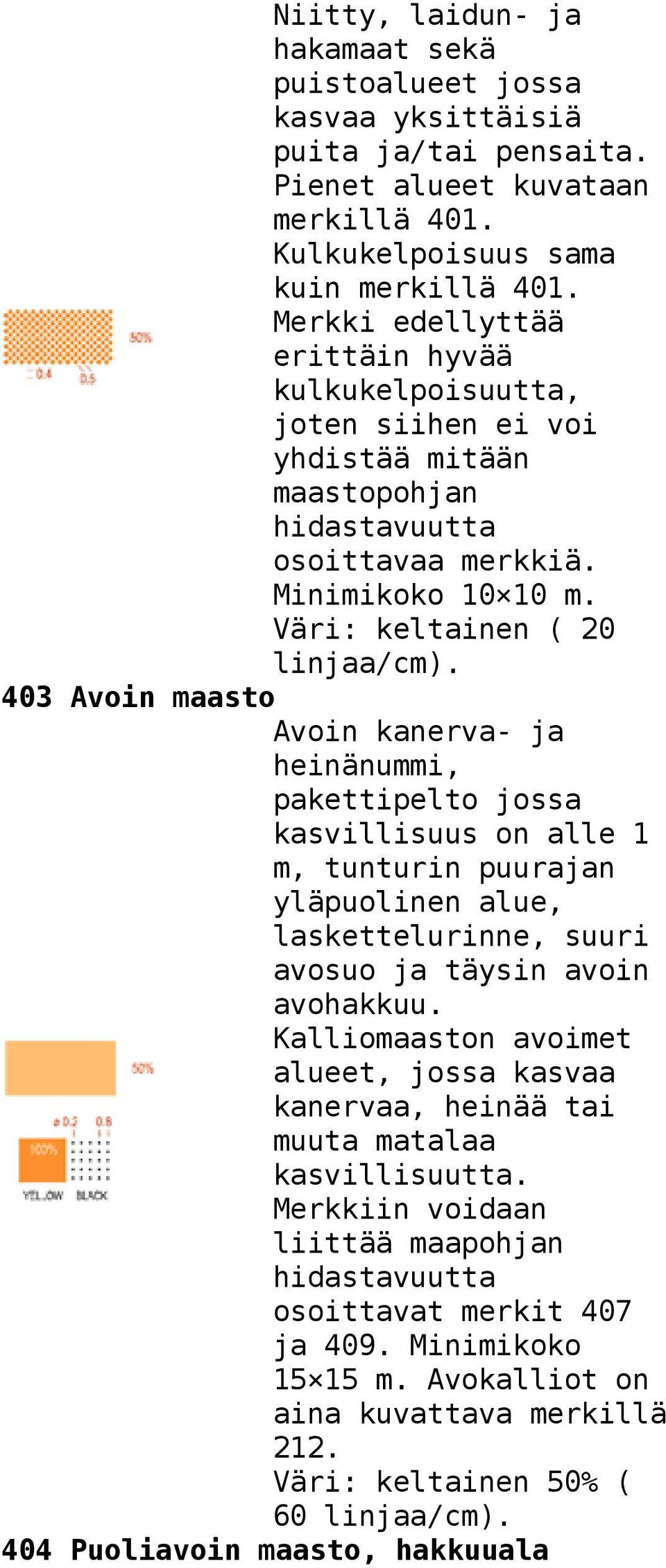 Väri: keltainen ( 20 403 Avoin maasto Avoin kanerva- ja heinänummi, pakettipelto jossa kasvillisuus on alle 1 m, tunturin puurajan yläpuolinen alue, laskettelurinne, suuri avosuo ja täysin avoin