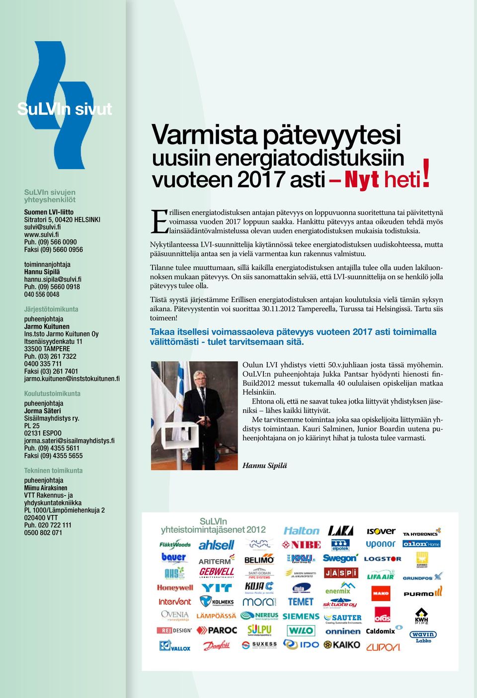 (03) 261 7322 0400 335 711 Faksi (03) 261 7401 jarmo.kuitunen@inststokuitunen.fi Koulutustoimikunta Jorma Säteri Sisäilmayhdistys ry. PL 25 02131 ESPOO jorma.sateri@sisailmayhdistys.fi Puh.