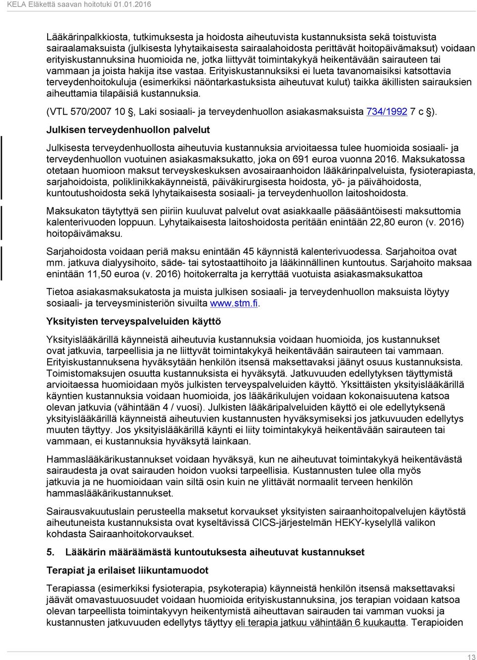 Erityiskustannuksiksi ei lueta tavanomaisiksi katsottavia terveydenhoitokuluja (esimerkiksi näöntarkastuksista aiheutuvat kulut) taikka äkillisten sairauksien aiheuttamia tilapäisiä kustannuksia.