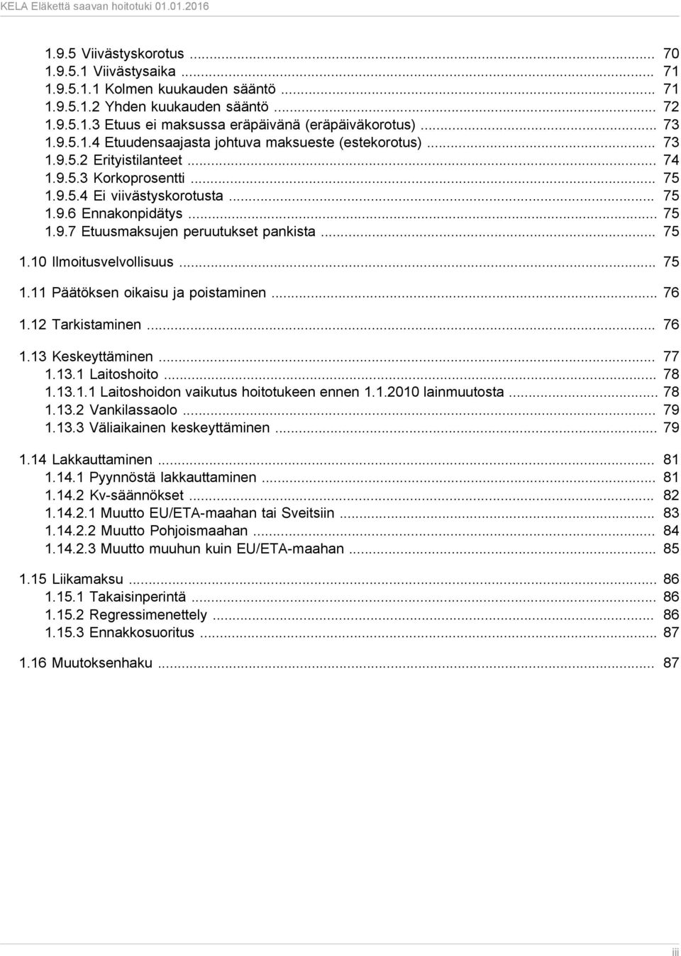 .. 75 1.10 Ilmoitusvelvollisuus... 75 1.11 Päätöksen oikaisu ja poistaminen... 76 1.12 Tarkistaminen... 76 1.13 Keskeyttäminen... 77 1.13.1 Laitoshoito... 78 1.13.1.1 Laitoshoidon vaikutus hoitotukeen ennen 1.