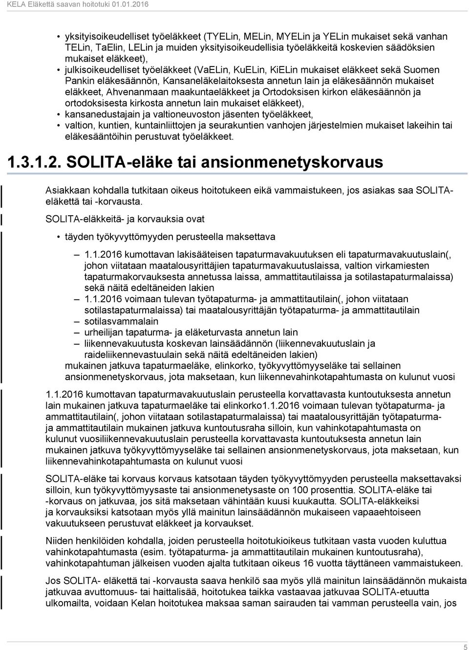 maakuntaeläkkeet ja Ortodoksisen kirkon eläkesäännön ja ortodoksisesta kirkosta annetun lain mukaiset eläkkeet), kansanedustajain ja valtioneuvoston jäsenten työeläkkeet, valtion, kuntien,