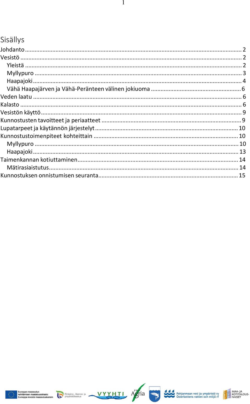 .. 9 Kunnostusten tavoitteet ja periaatteet... 9 Lupatarpeet ja käytännön järjestelyt.