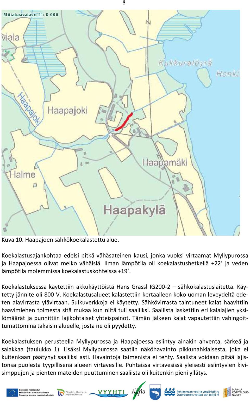 Käytetty jännite oli 800 V. Koekalastusalueet kalastettiin kertaalleen koko uoman leveydeltä edeten alavirrasta ylävirtaan. Sulkuverkkoja ei käytetty.