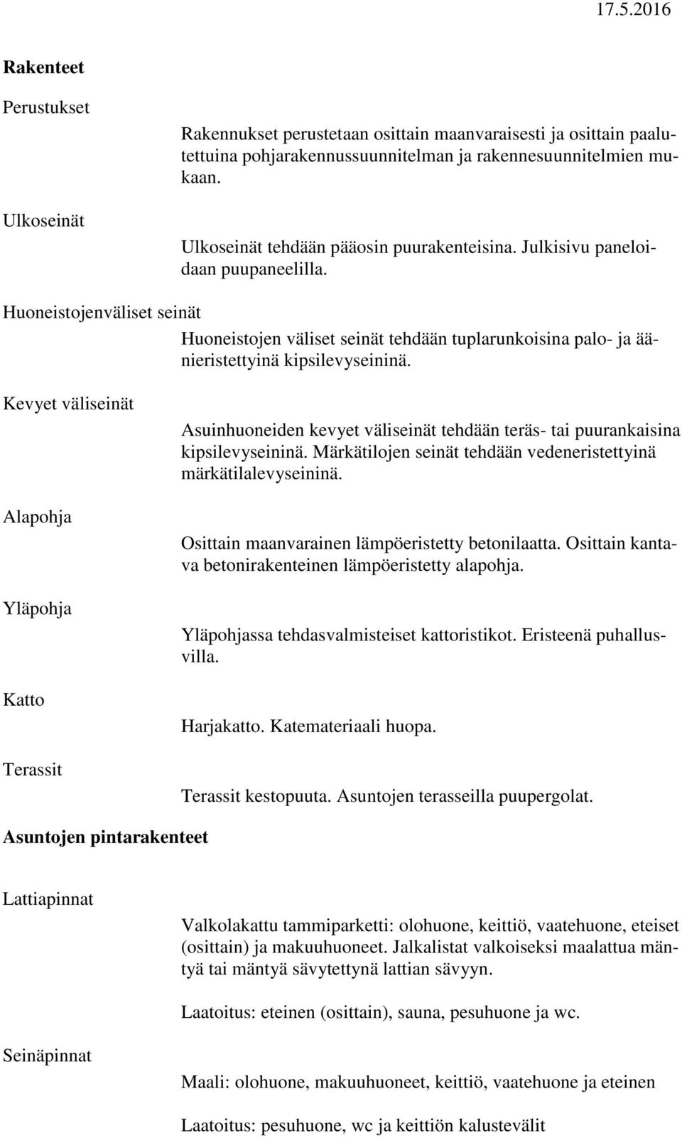 Huoneistojenväliset seinät Huoneistojen väliset seinät tehdään tuplarunkoisina palo- ja äänieristettyinä kipsilevyseininä.