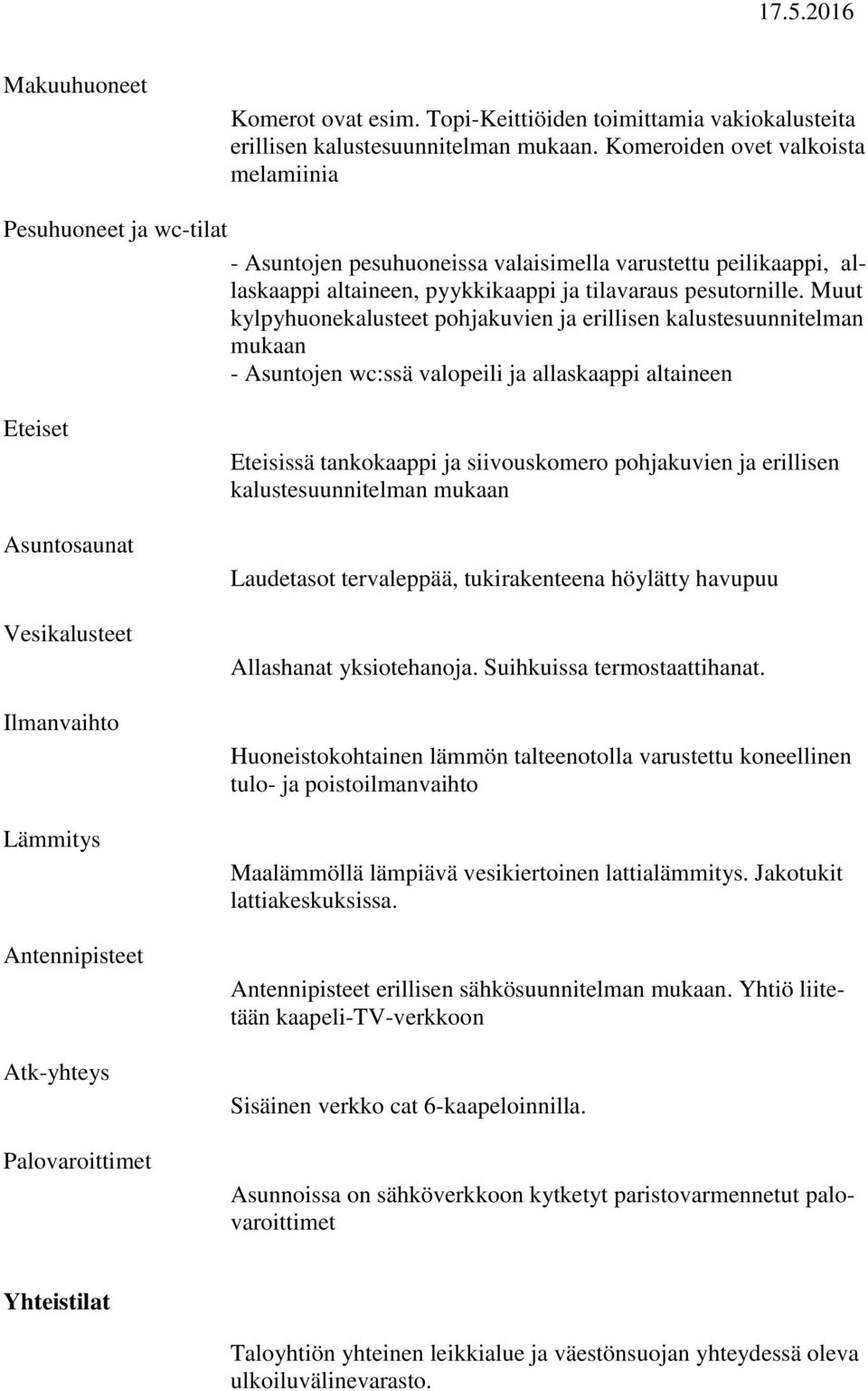 Muut kylpyhuonekalusteet pohjakuvien ja erillisen kalustesuunnitelman mukaan - Asuntojen wc:ssä valopeili ja allaskaappi altaineen Eteiset Asuntosaunat Vesikalusteet Ilmanvaihto Lämmitys