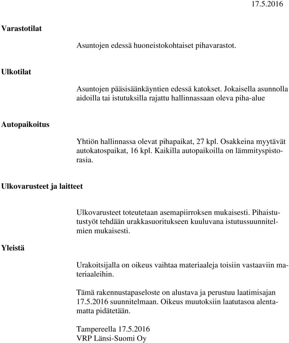 Kaikilla autopaikoilla on lämmityspistorasia. Ulkovarusteet ja laitteet Yleistä Ulkovarusteet toteutetaan asemapiirroksen mukaisesti.