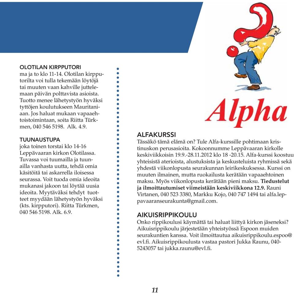 . Alk. 4.9. TUUNAUSTUPA joka toinen torstai klo 14-16 Leppävaaran kirkon Olotilassa. Tuvassa voi tuumailla ja tuunailla vanhasta uutta, tehdä omia käsitöitä tai askarrella iloisessa seurassa.