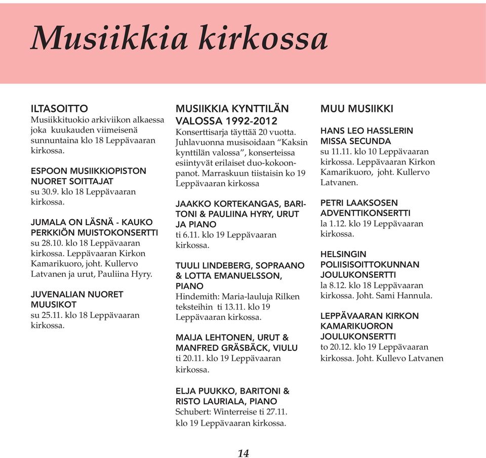 JUVENALIAN NUORET MUUSIKOT su 25.11. klo 18 Leppävaaran MUSIIKKIA KYNTTILÄN VALOSSA 1992-2012 Konserttisarja täyttää 20 vuotta.