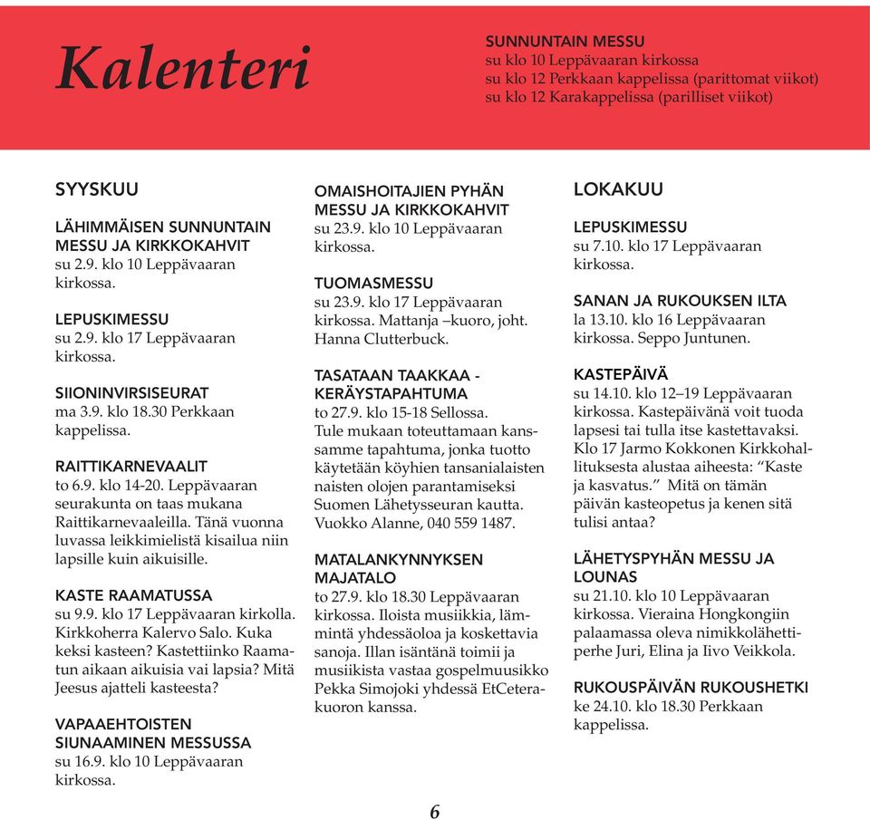 Leppävaaran seurakunta on taas mukana Raittikarnevaaleilla. Tänä vuonna luvassa leikkimielistä kisailua niin lapsille kuin aikuisille. KASTE RAAMATUSSA su 9.9. klo 17 Leppävaaran kirkolla.