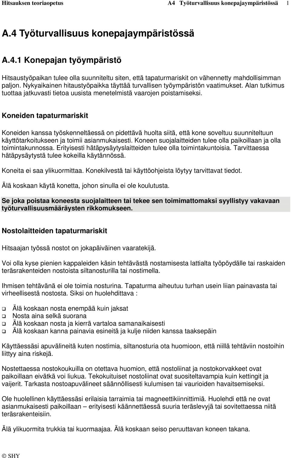 Koneiden tapaturmariskit Koneiden kanssa työskenneltäessä on pidettävä huolta siitä, että kone soveltuu suunniteltuun käyttötarkoitukseen ja toimii asianmukaisesti.
