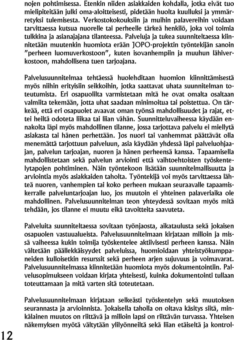 Palveluja ja tukea suunniteltaessa kiinnitetään muutenkin huomiota erään JOPO-projektin työntekijän sanoin perheen luomuverkostoon, kuten isovanhempiin ja muuhun lähiverkostoon, mahdollisena tuen