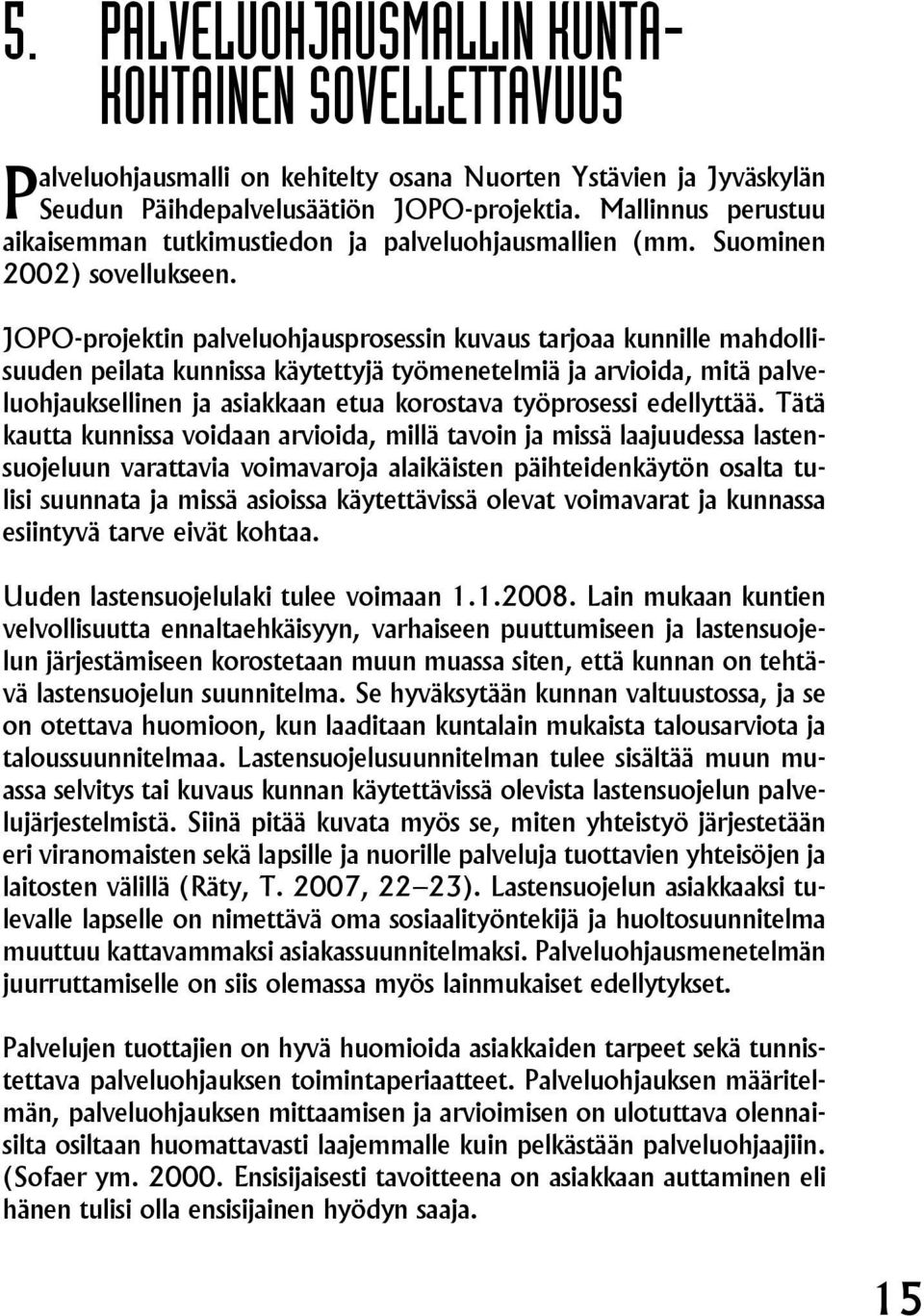 JOPO-projektin palveluohjausprosessin kuvaus tarjoaa kunnille mahdollisuuden peilata kunnissa käytettyjä työmenetelmiä ja arvioida, mitä palveluohjauksellinen ja asiakkaan etua korostava työprosessi