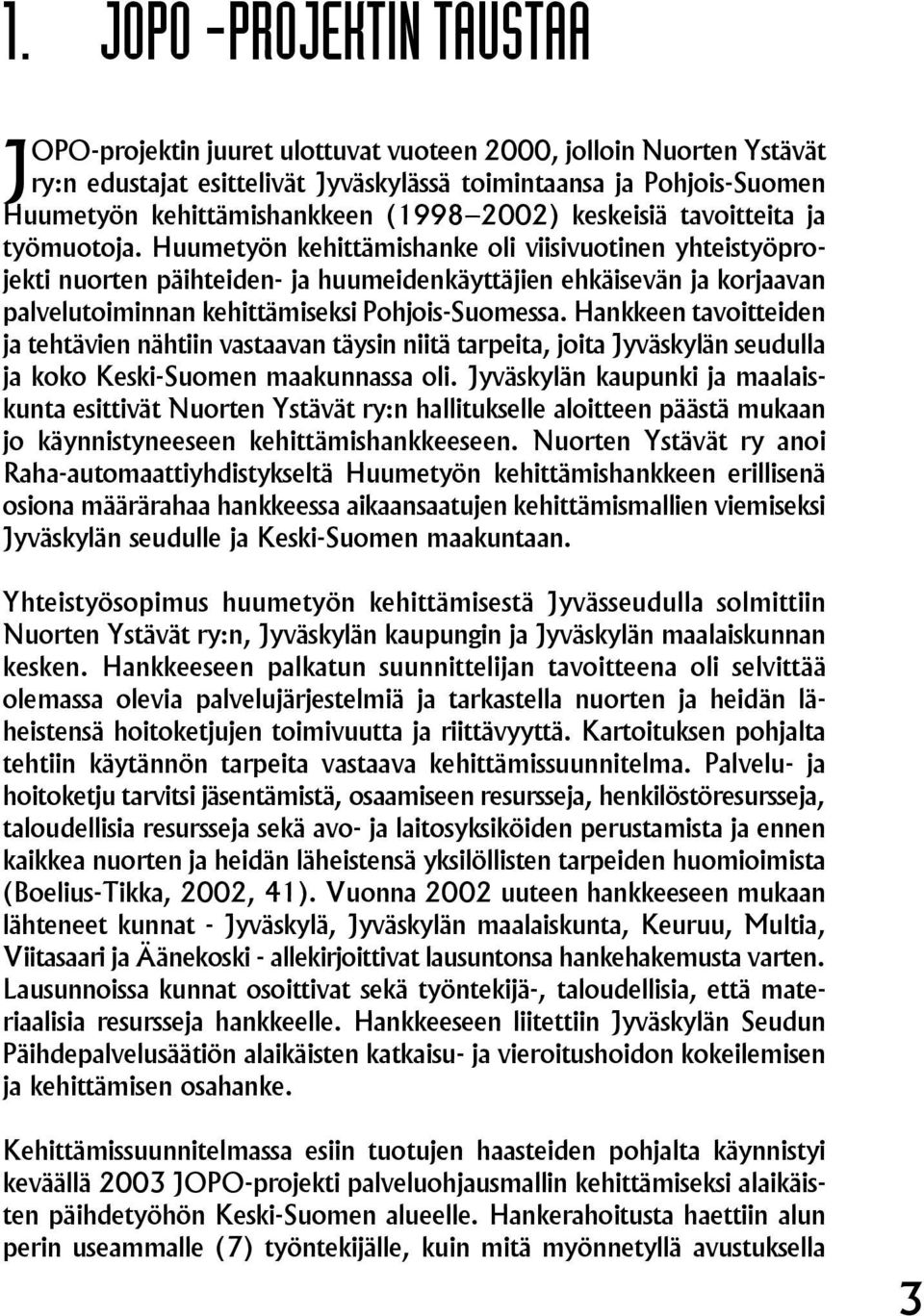 Huumetyön kehittämishanke oli viisivuotinen yhteistyöprojekti nuorten päihteiden- ja huumeidenkäyttäjien ehkäisevän ja korjaavan palvelutoiminnan kehittämiseksi Pohjois-Suomessa.