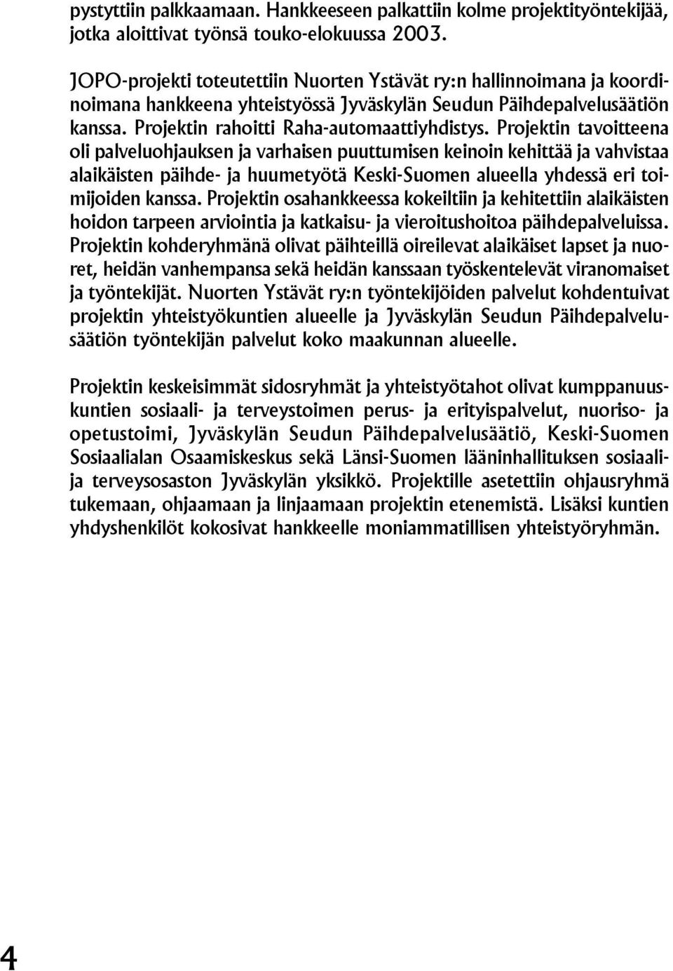 Projektin tavoitteena oli palveluohjauksen ja varhaisen puuttumisen keinoin kehittää ja vahvistaa alaikäisten päihde- ja huumetyötä Keski-Suomen alueella yhdessä eri toimijoiden kanssa.