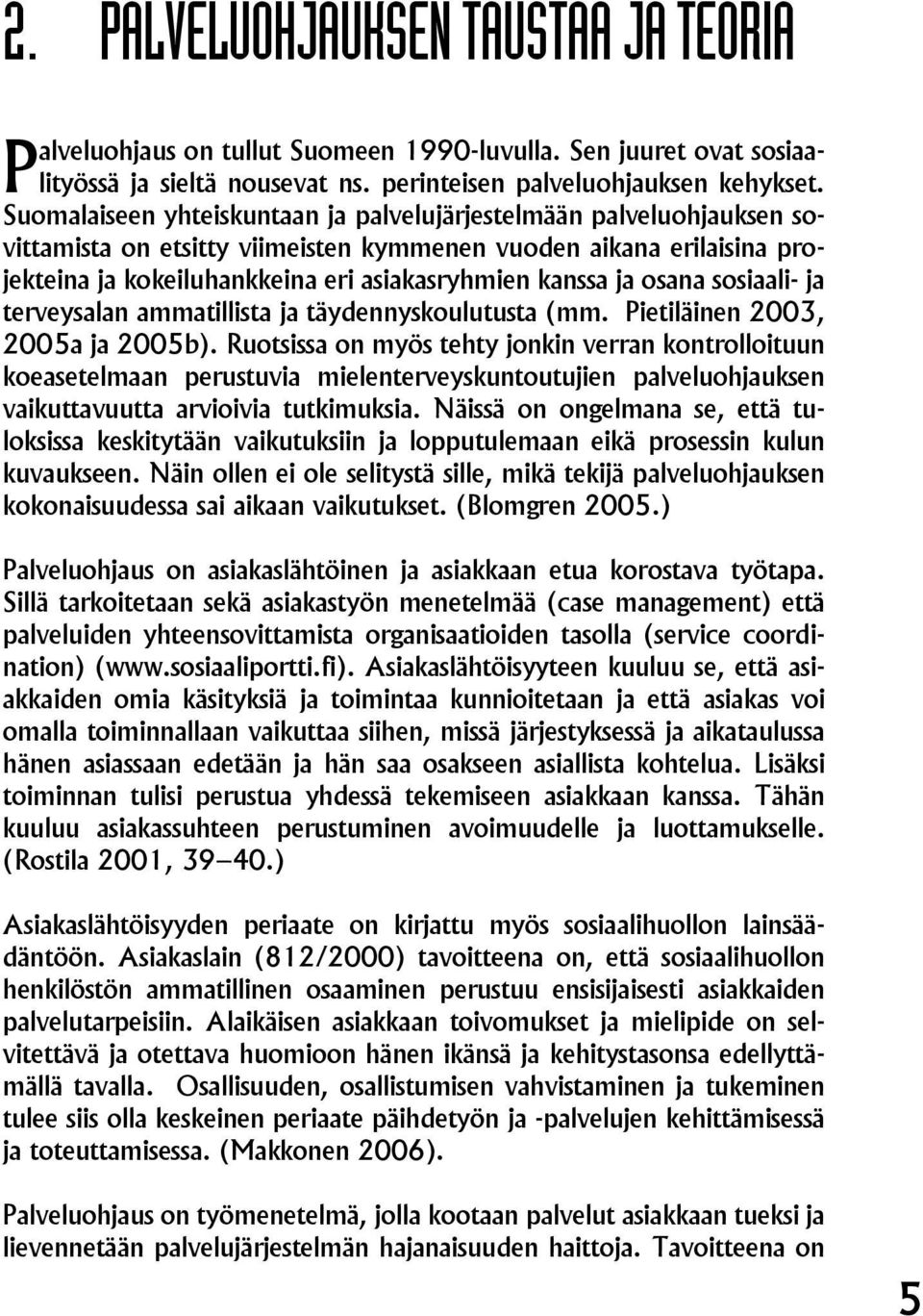 osana sosiaali- ja terveysalan ammatillista ja täydennyskoulutusta (mm. Pietiläinen 2003, 2005a ja 2005b).