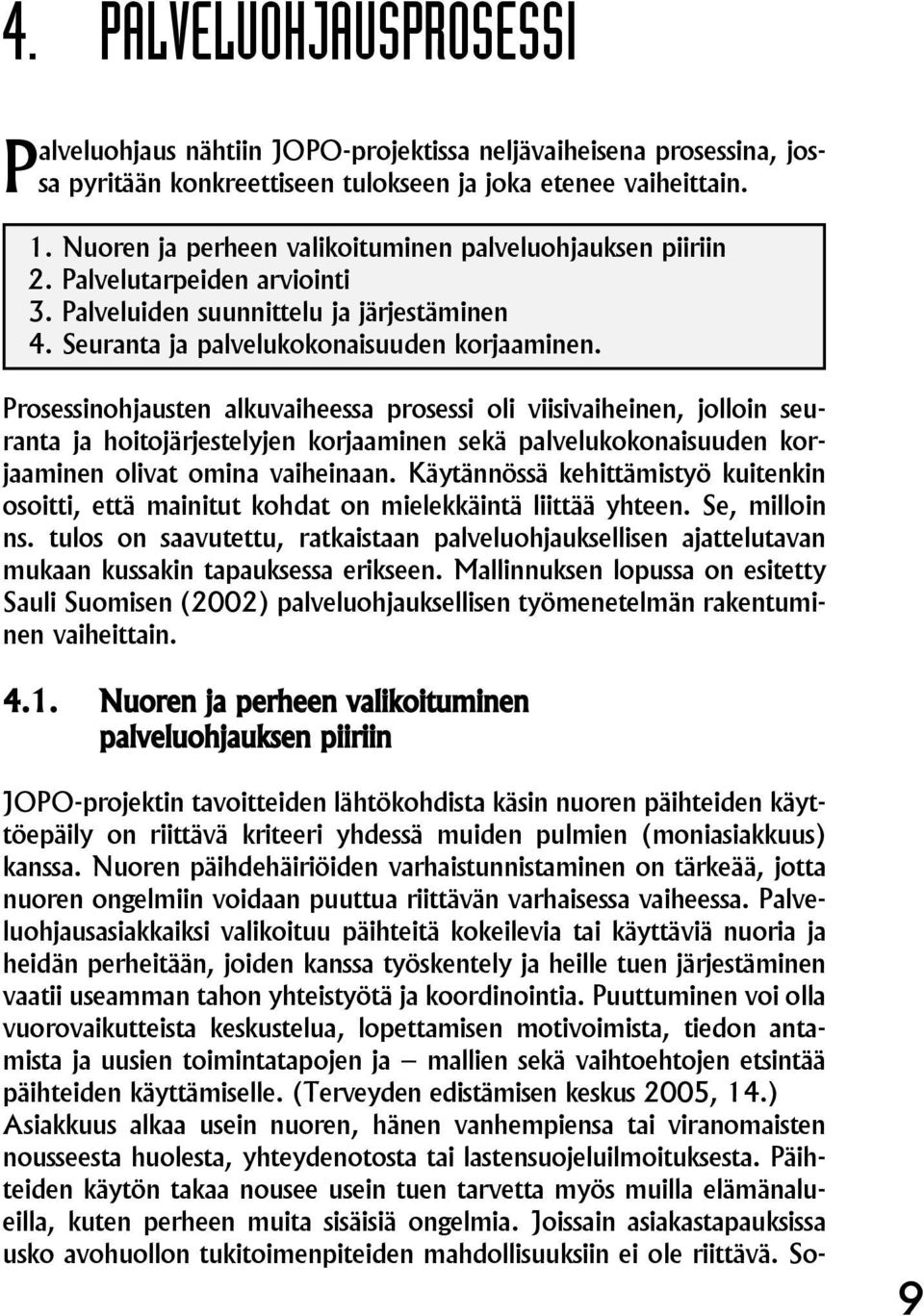 Prosessinohjausten alkuvaiheessa prosessi oli viisivaiheinen, jolloin seuranta ja hoitojärjestelyjen korjaaminen sekä palvelukokonaisuuden korjaaminen olivat omina vaiheinaan.