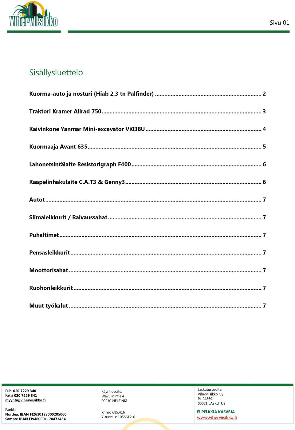 .. 5 Lahonetsintälaite Resistorigraph F400... 6 Kaapelinhakulaite C.A.T3 & Genny3... 6 Autot.