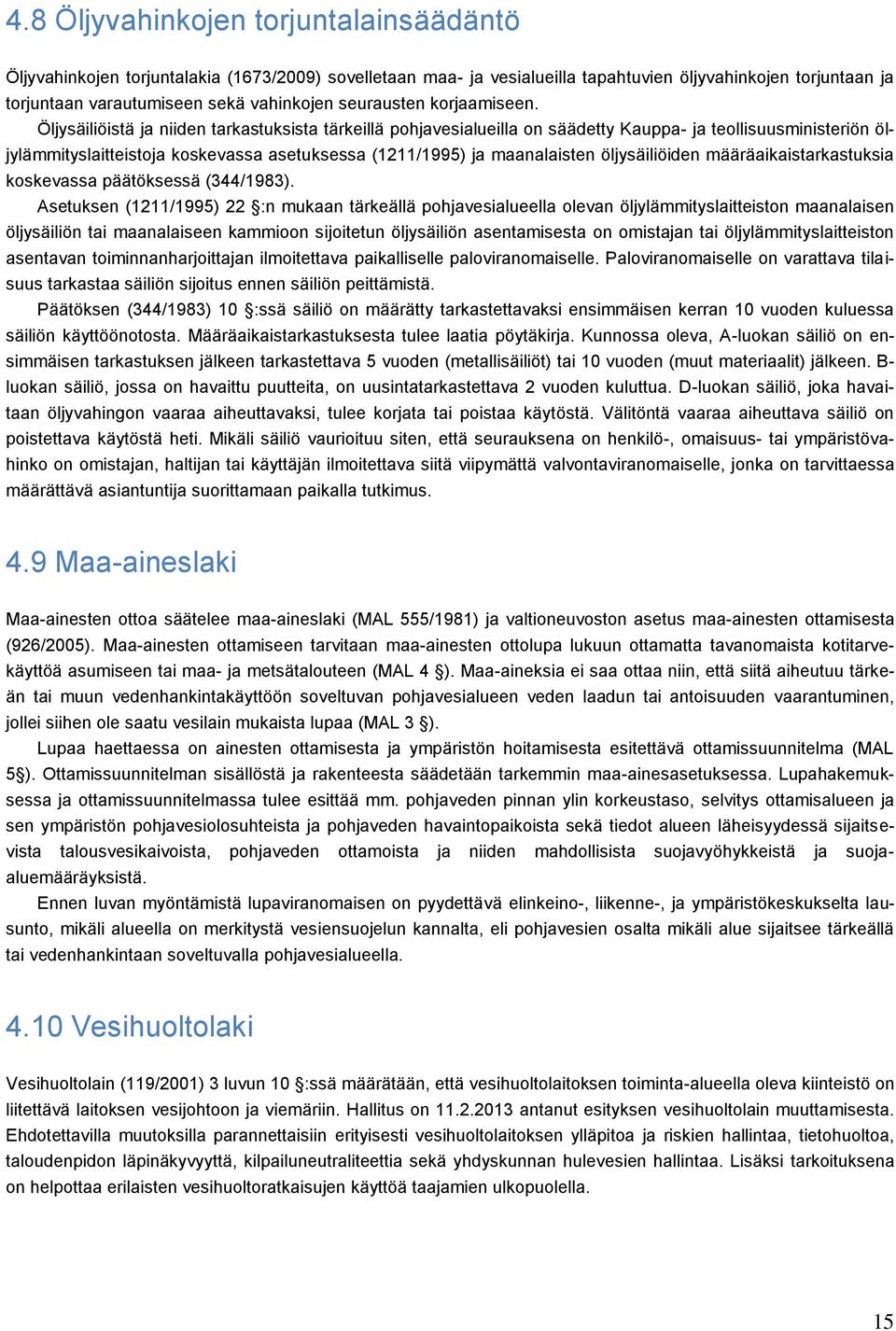 Öljysäiliöistä ja niiden tarkastuksista tärkeillä pohjavesialueilla on säädetty Kauppa- ja teollisuusministeriön öljylämmityslaitteistoja koskevassa asetuksessa (1211/1995) ja maanalaisten