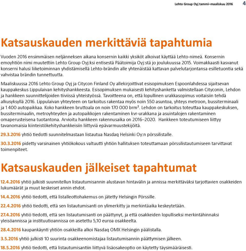 Voimakkaasti kasvanut konserni halusi liiketoiminnan yhdistämisellä Lehto-brändin alle yhtenäistää kattavan palvelutarjontansa esilletuontia sekä vahvistaa brändin tunnettuutta.