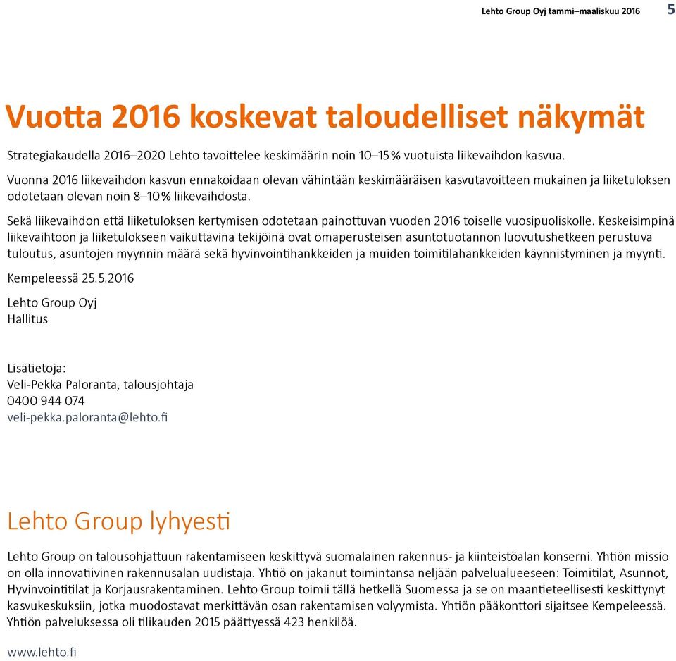 Sekä liikevaihdon että liiketuloksen kertymisen odotetaan painottuvan vuoden 2016 toiselle vuosipuoliskolle.