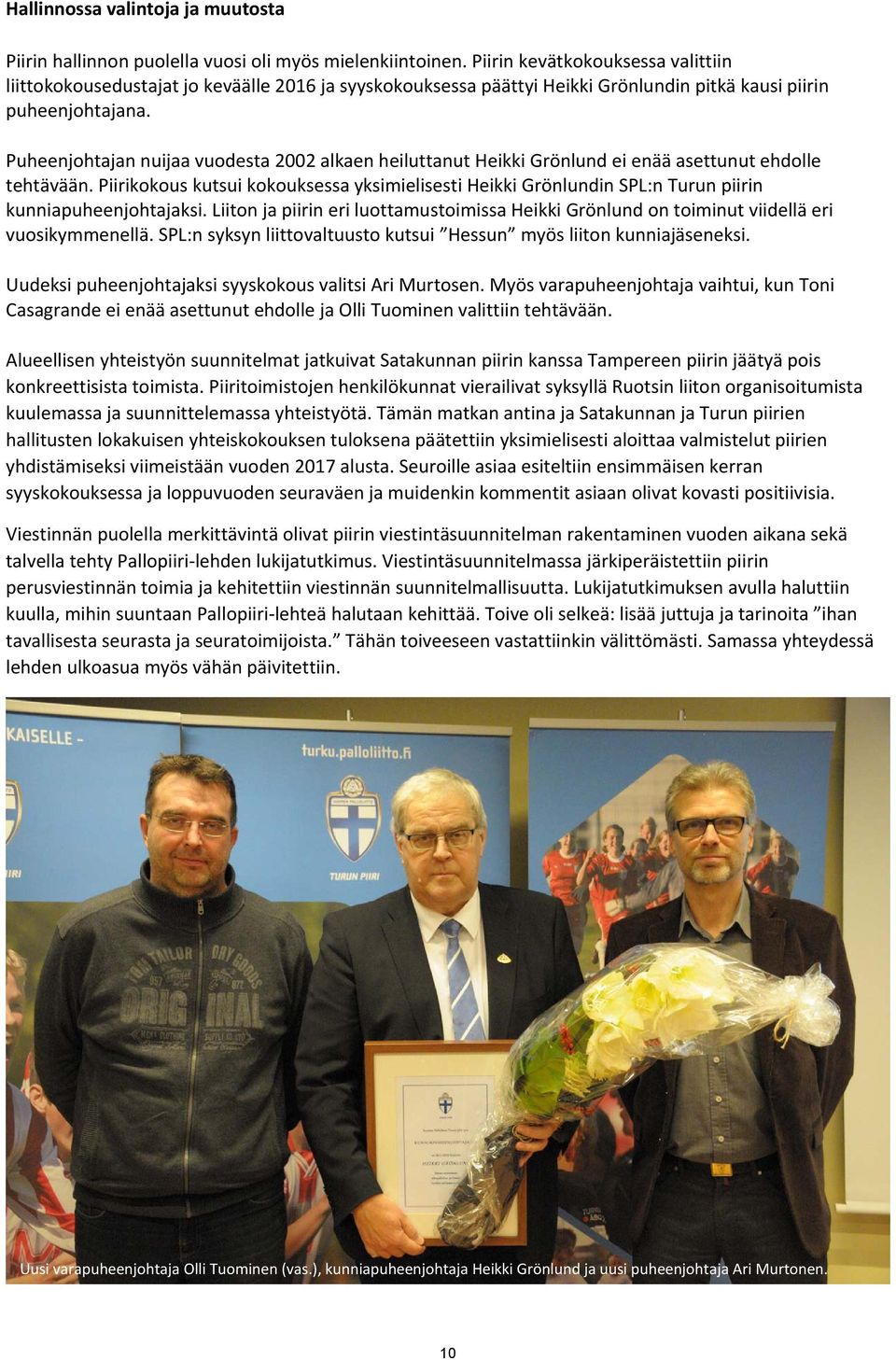 Puheenjohtajan nuijaa vuodesta 2002 alkaen heiluttanut Heikki Grönlund ei enää asettunut ehdolle tehtävään.