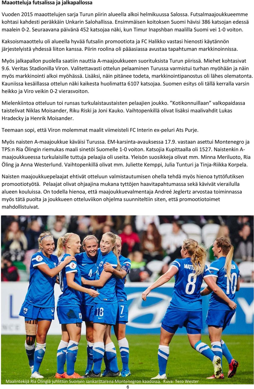 Kaksoismaaottelu oli alueella hyvää futsalin promootiota ja FC Halikko vastasi hienosti käytännön järjestelyistä yhdessä liiton kanssa.