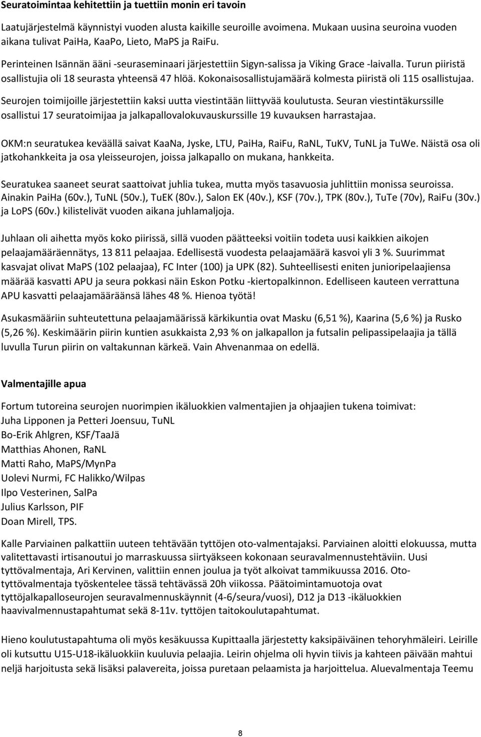 Turun piiristä osallistujia oli 18 seurasta yhteensä 47 hlöä. Kokonaisosallistujamäärä kolmesta piiristä oli 115 osallistujaa.